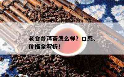 老仓普洱茶怎么样？口感、价格全解析！