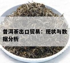 普洱茶出口贸易：现状与数据分析