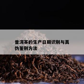 普洱茶的生产日期识别与真伪鉴别方法