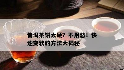 普洱茶饼太硬？不用愁！快速变软的方法大揭秘