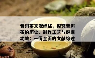 普洱茶文献综述，探究普洱茶的历史、制作工艺与健康功效：一份全面的文献综述