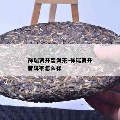 祥瑞贺开普洱茶-祥瑞贺开普洱茶怎么样