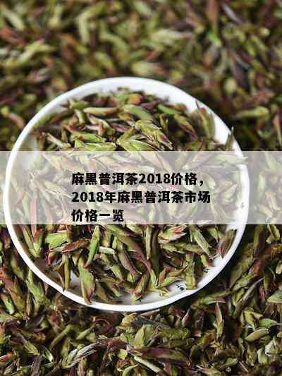 麻黑普洱茶2018价格，2018年麻黑普洱茶市场价格一览