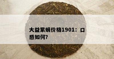 大益紫娟价格1901：口感如何？