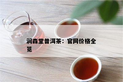 润森堂普洱茶：官网价格全览