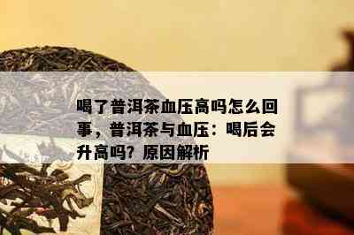 喝了普洱茶血压高吗怎么回事，普洱茶与血压：喝后会升高吗？起因解析