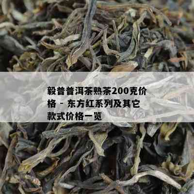 毅普普洱茶熟茶200克价格 - 东方红系列及其它款式价格一览