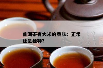 普洱茶有大米的香味：正常还是特别？