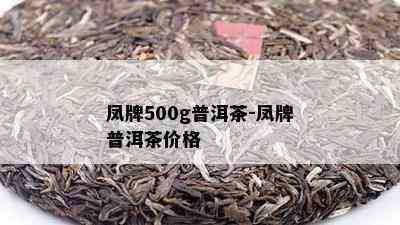 凤牌500g普洱茶-凤牌普洱茶价格