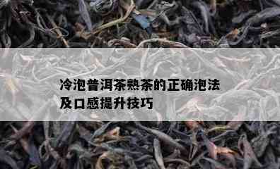 冷泡普洱茶熟茶的正确泡法及口感提升技巧