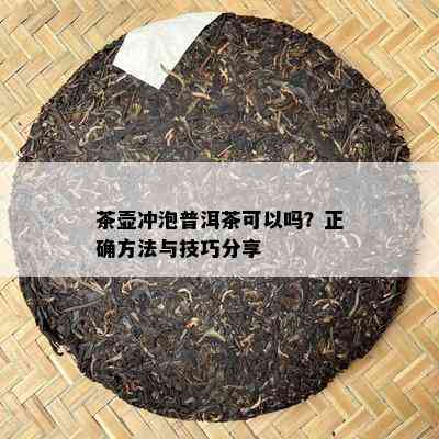 茶壶冲泡普洱茶可以吗？正确方法与技巧分享