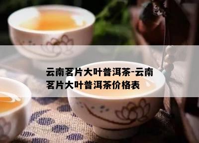 云南茗片大叶普洱茶-云南茗片大叶普洱茶价格表