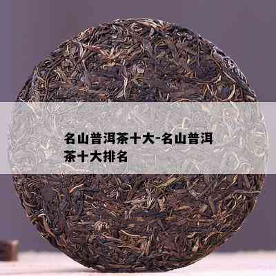 名山普洱茶十大-名山普洱茶十大排名