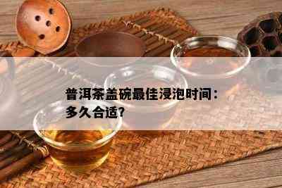 普洱茶盖碗更佳浸泡时间：多久合适？