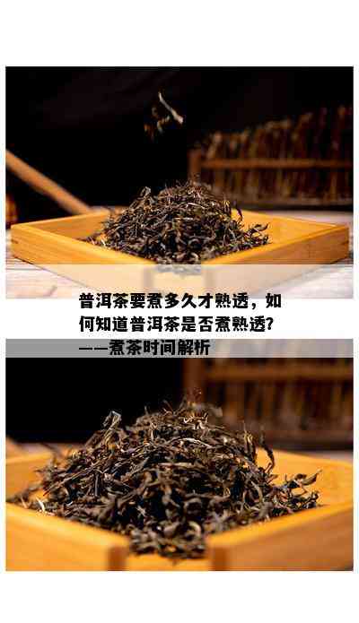 普洱茶要煮多久才熟透，怎样知道普洱茶是不是煮熟透？——煮茶时间解析