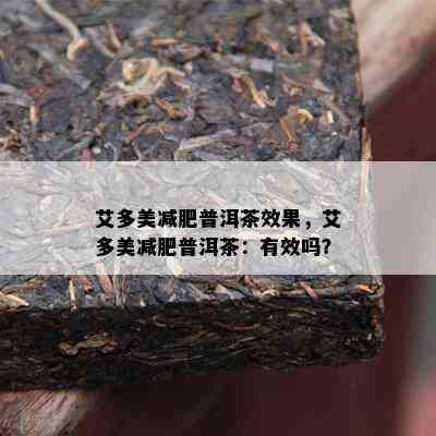 艾多美减肥普洱茶效果，艾多美减肥普洱茶：有效吗？