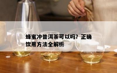 蜂蜜冲普洱茶可以吗？正确饮用方法全解析