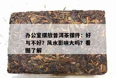 办公室摆放普洱茶摆件：好与不好？风水影响大吗？看图了解