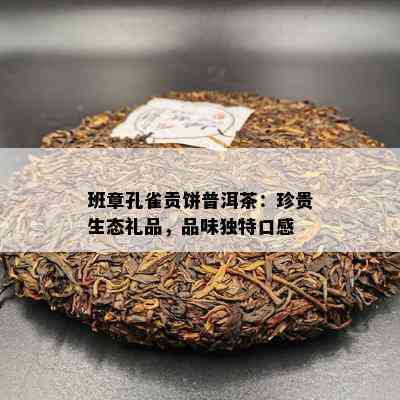 班章孔雀贡饼普洱茶：珍贵生态礼品，品味特别口感