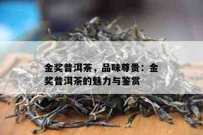 金奖普洱茶，品味尊贵：金奖普洱茶的魅力与鉴赏