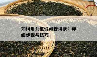 如何用瓦缸储藏普洱茶：详细步骤与技巧