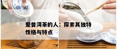 爱普洱茶的人：探索其独特性格与特点