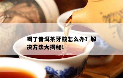 喝了普洱茶牙酸怎么办？解决方法大揭秘！