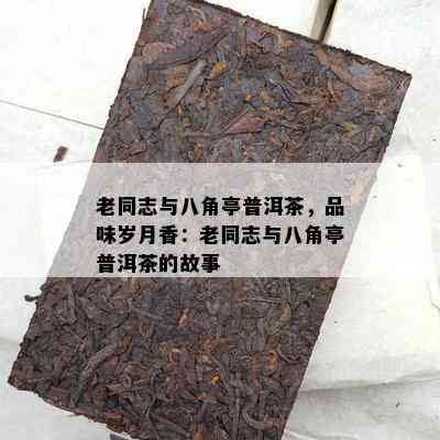 老同志与八角亭普洱茶，品味岁月香：老同志与八角亭普洱茶的故事