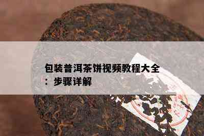 包装普洱茶饼视频教程大全：步骤详解