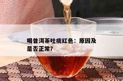 喝普洱茶吐痰红色：原因及是否正常？