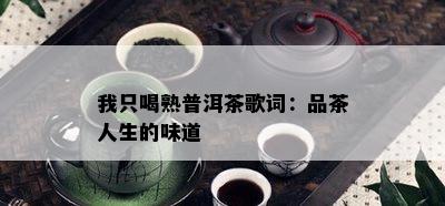 我只喝熟普洱茶歌词：品茶人生的味道