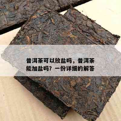 普洱茶可以放盐吗，普洱茶能加盐吗？一份详细的解答