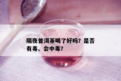 隔夜普洱茶喝了好吗？是不是有、会中？