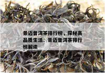 景迈普洱茶排行榜，探秘高品质生活：景迈普洱茶排行榜解读