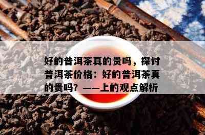 好的普洱茶真的贵吗，探讨普洱茶价格：好的普洱茶真的贵吗？——上的观点解析