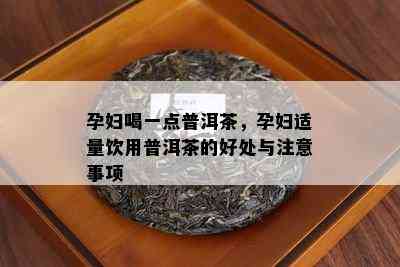 孕妇喝一点普洱茶，孕妇适量饮用普洱茶的好处与留意事项