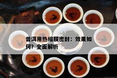 普洱用热缩膜密封：效果怎样？全面解析