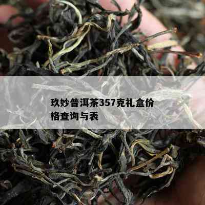 玖妙普洱茶357克礼盒价格查询与表