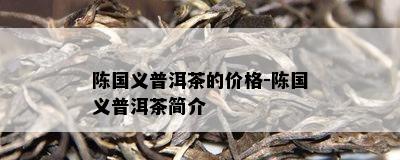 陈国义普洱茶的价格-陈国义普洱茶简介