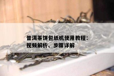 普洱茶饼包纸机使用教程：视频解析、步骤详解