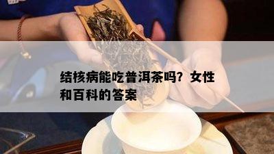 结核病能吃普洱茶吗？女性和百科的答案