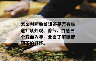 怎么判断熟普洱茶是不是有味道？从外观、香气、口感三个方面入手，全面熟悉熟普洱茶的好坏。