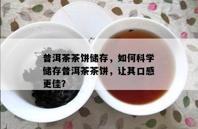 普洱茶茶饼储存，如何科学储存普洱茶茶饼，让其口感更佳？