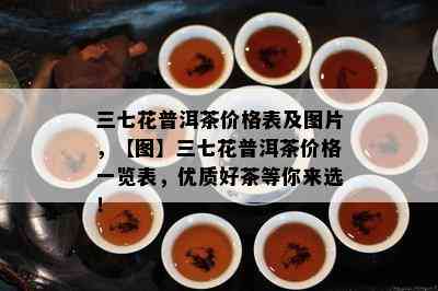 三七花普洱茶价格表及图片，【图】三七花普洱茶价格一览表，优质好茶等你来选！