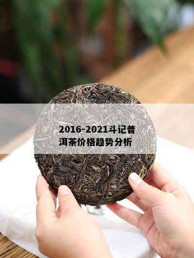 2016-2021斗记普洱茶价格趋势分析