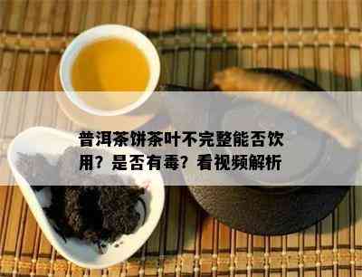 普洱茶饼茶叶不完整能否饮用？是不是有？看视频解析