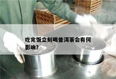 吃完饭立刻喝普洱茶会有何作用？