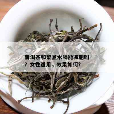 普洱茶和梨煮水喝能减肥吗？女性适用，效果怎样？