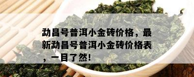 勐昌号普洱小金砖价格，最新勐昌号普洱小金砖价格表，一目了然！