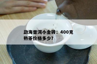 勐海普洱小金砖：400克熟茶价格多少？